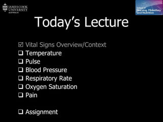 Today’s Lecture    Vital Signs Overview/Context    Temperature    Pulse    Blood Pressure     Respiratory Rate    Oxygen Saturation    Pain    Assignment 