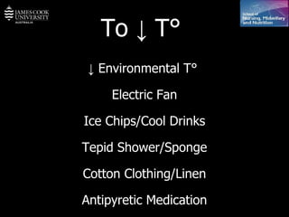 To  ↓  T °   ↓   Environmental T °   Electric Fan Ice Chips/Cool Drinks Tepid Shower/Sponge Cotton Clothing/Linen Antipyretic Medication 