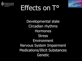 Effects on   T °   Developmental state Circadian rhythms Hormones Stress Environment Nervous System Impairment Medications/Illicit Substances Genetic 