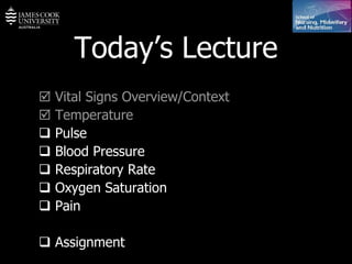Today’s Lecture    Vital Signs Overview/Context    Temperature    Pulse    Blood Pressure     Respiratory Rate    Oxygen Saturation    Pain    Assignment 