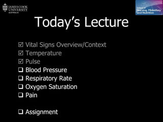 Today’s Lecture    Vital Signs Overview/Context    Temperature    Pulse    Blood Pressure     Respiratory Rate    Oxygen Saturation    Pain    Assignment 