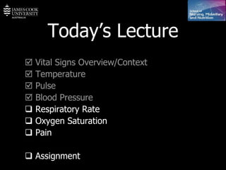 Today’s Lecture    Vital Signs Overview/Context    Temperature    Pulse    Blood Pressure     Respiratory Rate    Oxygen Saturation    Pain    Assignment 