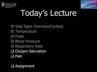 Today’s Lecture    Vital Signs Overview/Context    Temperature    Pulse    Blood Pressure     Respiratory Rate    Oxygen Saturation    Pain    Assignment 