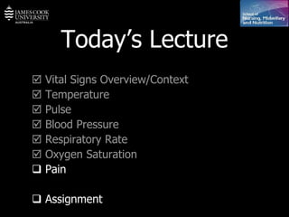 Today’s Lecture    Vital Signs Overview/Context    Temperature    Pulse    Blood Pressure     Respiratory Rate    Oxygen Saturation    Pain    Assignment 