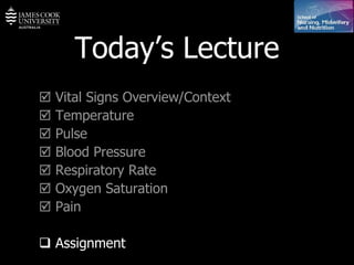 Today’s Lecture    Vital Signs Overview/Context    Temperature    Pulse    Blood Pressure     Respiratory Rate    Oxygen Saturation    Pain    Assignment 