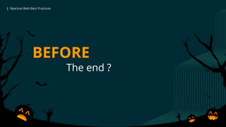 | Reactive Web Best Practices| Reactive Web Best Practices
BEFORE
The end ?
 