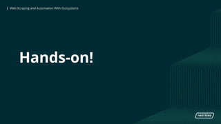 | Web Scraping and Automation With Outsystems| Web Scraping and Automation With Outsystems
Hands-on!
 