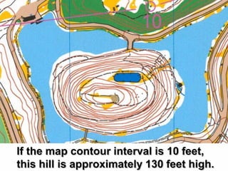 If the map contour interval is 10 feet,
this hill is approximately 130 feet high.
 