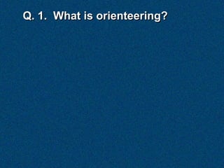 Q. 1. What is orienteering?
 