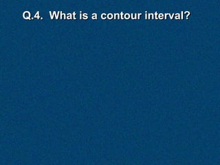 Q.4. What is a contour interval?
 