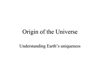 Origin of the Universe
Understanding Earth’s uniqueness
 