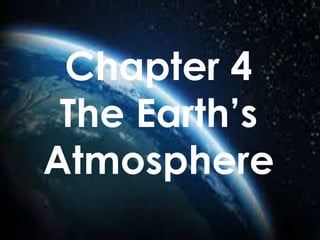 Chapter 4 
The Earth’s 
Atmosphere 
 