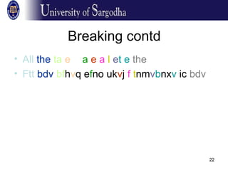 22
Breaking contd
• All the ta e a e a l et e the
• Ftt bdv bfhvq efno ukvj f tnmvbnxv ic bdv
 