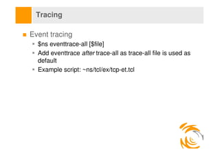 Tracing

Event tracing
  $ns eventtrace-all [$file]
  Add eventtrace after trace-all as trace-all file is used as
  defaul...
