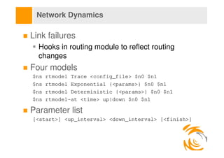 Network Dynamics

Link failures
  Hooks in routing module to reflect routing
  changes
Four models
$ns   rtmodel Trace <co...