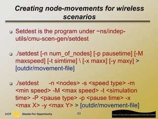 Creating node-movements for wireless
scenarios
 Setdest is the program under ~ns/indep-
utils/cmu-scen-gen/setdest
 ./se...