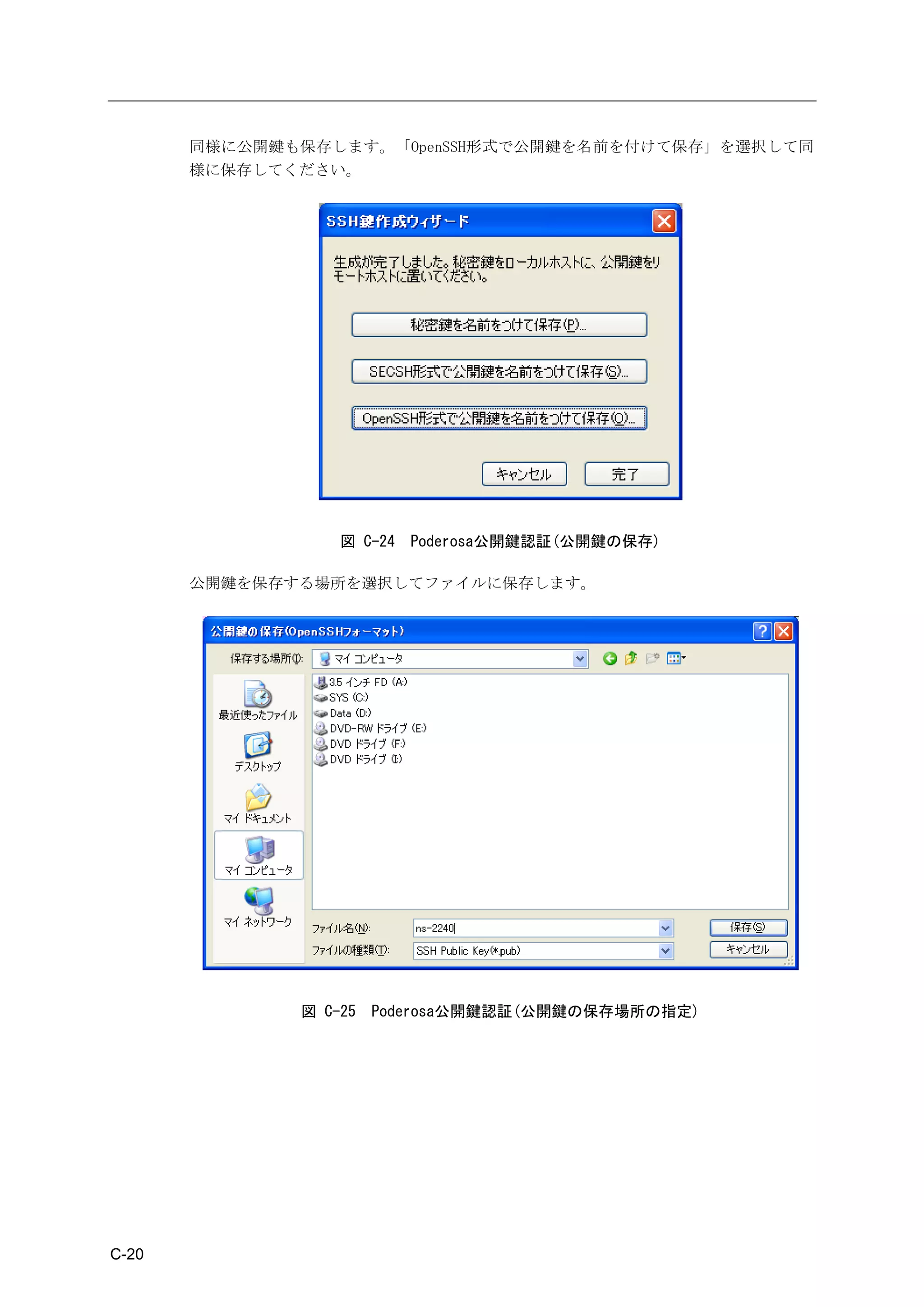 同様に公開鍵も保存します。「OpenSSH形式で公開鍵を名前を付けて保存」を選択して同
       様に保存してください。




                  図 C-24   Poderosa公開鍵認証(公開鍵の保存)

       公開鍵を保存する場所を選択してファイルに保存します。




              図 C-25   Poderosa公開鍵認証(公開鍵の保存場所の指定)




C-20
 