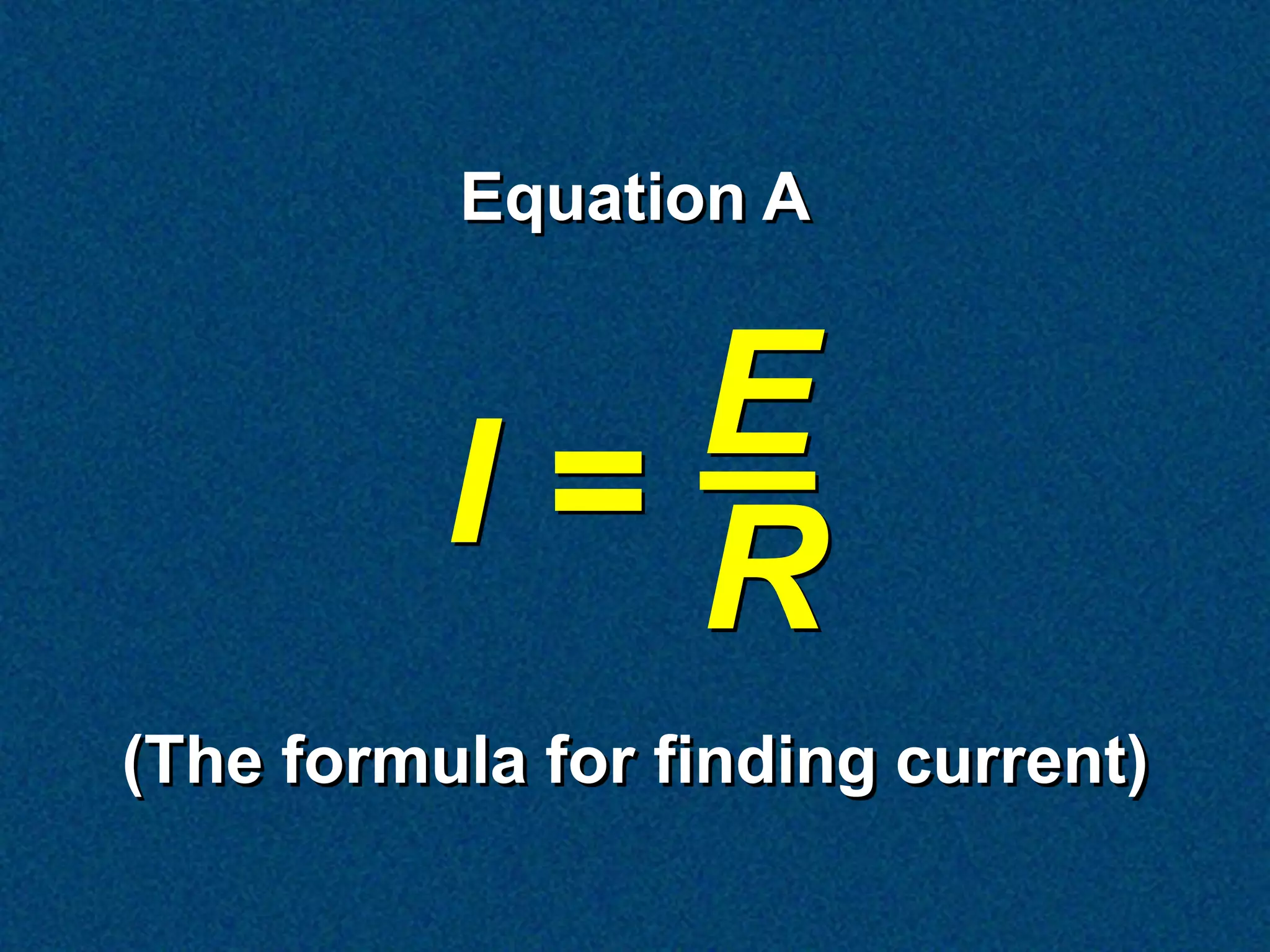 Equation A


            E
          I=R
(The formula for finding current)
 