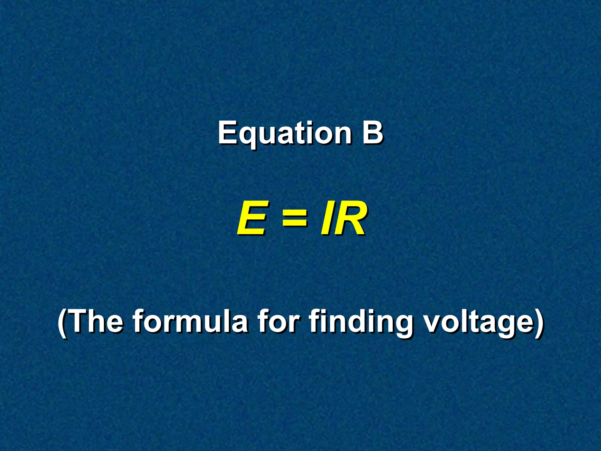 Equation B

            E = IR

(The formula for finding voltage)
 