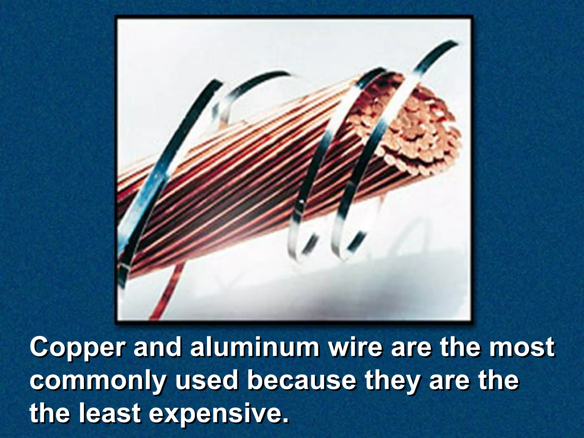 Copper and aluminum wire are the most
commonly used because they are the
the least expensive.
 