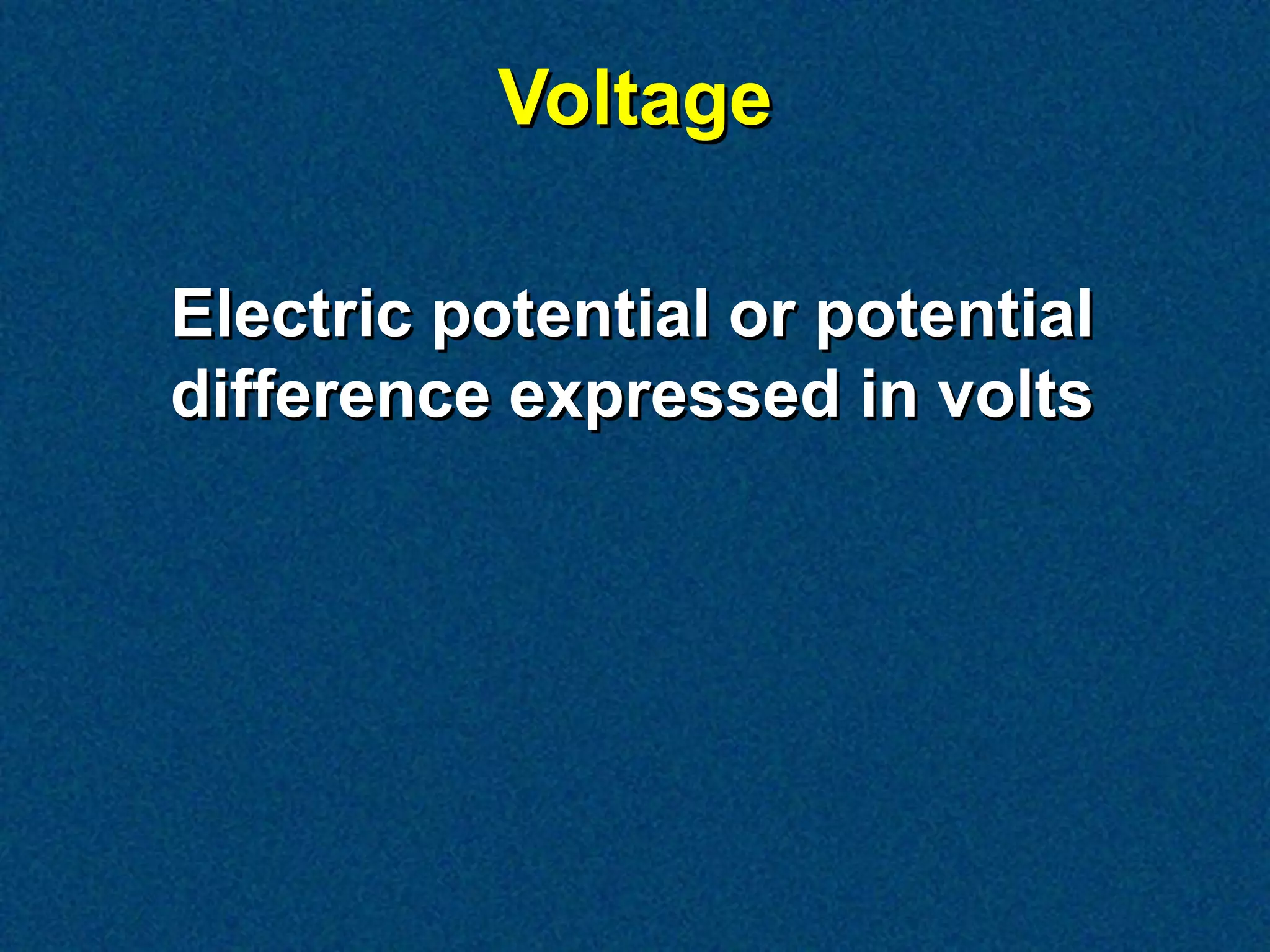 Voltage

Electric potential or potential
difference expressed in volts
 