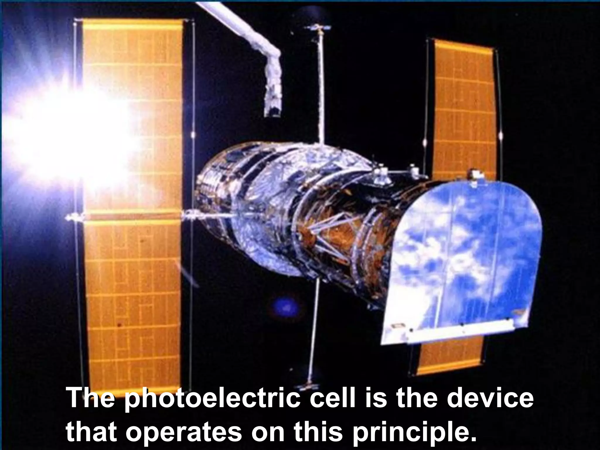 The photoelectric cell is the device
that operates on this principle.
 