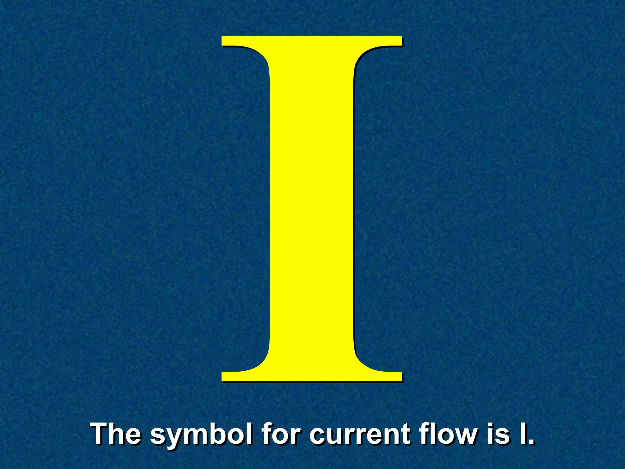 The symbol for current flow is I.
 