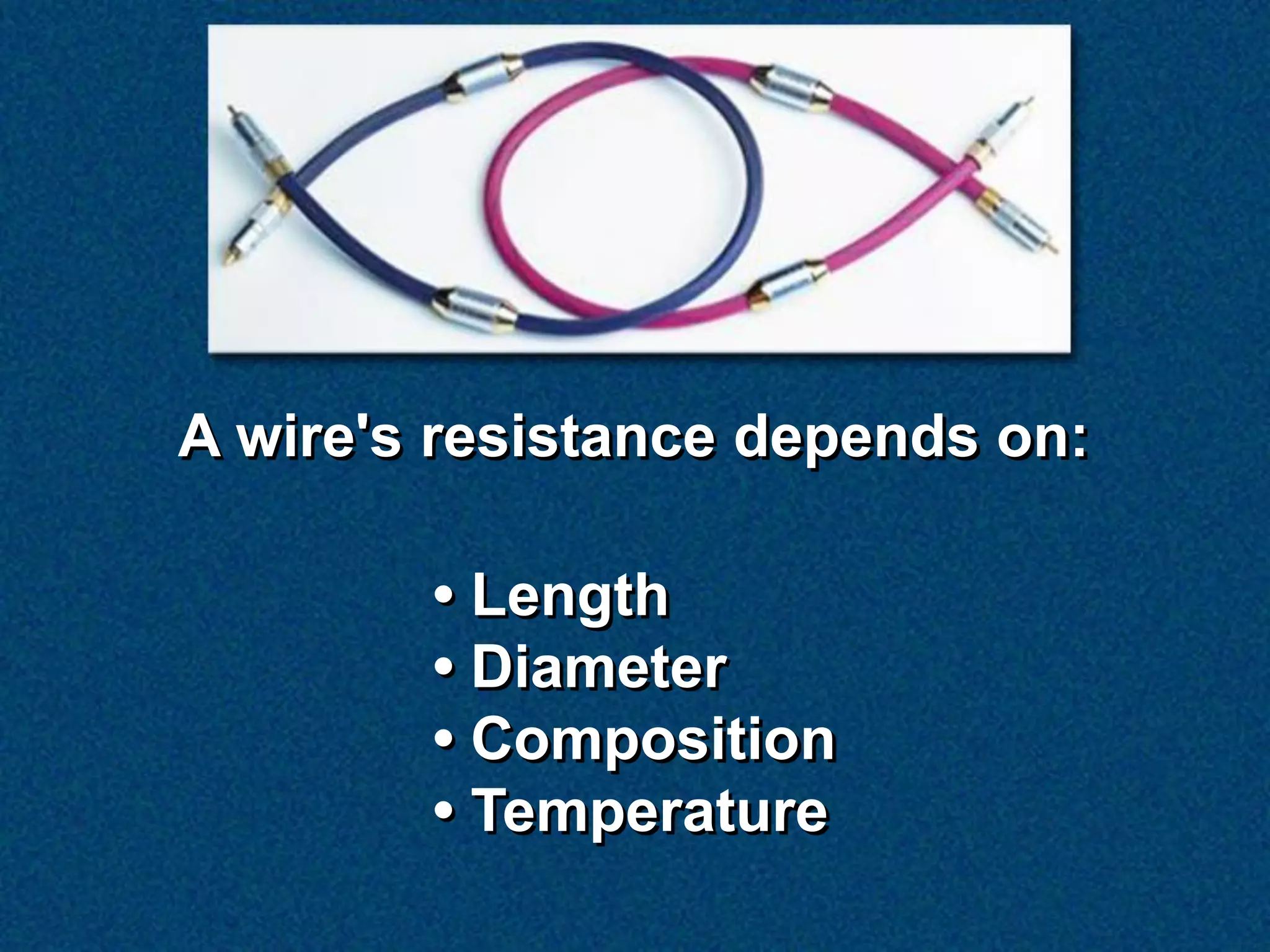 A wire's resistance depends on:

        • Length
        • Diameter
        • Composition
        • Temperature
 