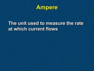 Ampere

The unit used to measure the rate
at which current flows
 