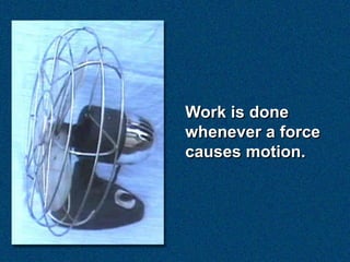 Work is done
whenever a force
causes motion.
 