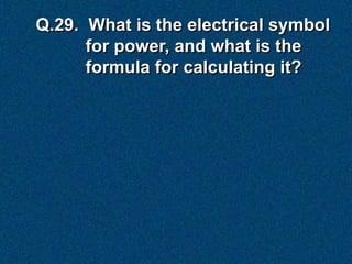 Q.29. What is the electrical symbol
      for power, and what is the
      formula for calculating it?
 