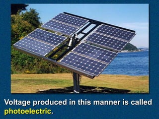 Voltage produced in this manner is called
photoelectric.
 
