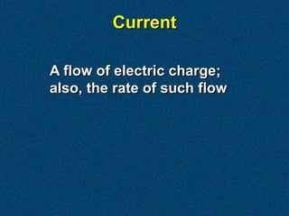 Current

A flow of electric charge;
also, the rate of such flow
 
