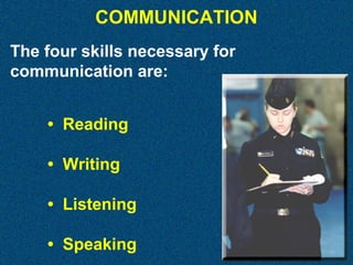 COMMUNICATION
The four skills necessary for
communication are:
• Reading
• Writing
• Listening
• Speaking

 