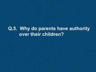 Q.5. Why do parents have authority
over their children?

 