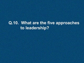Q.10. What are the five approaches
to leadership?

 