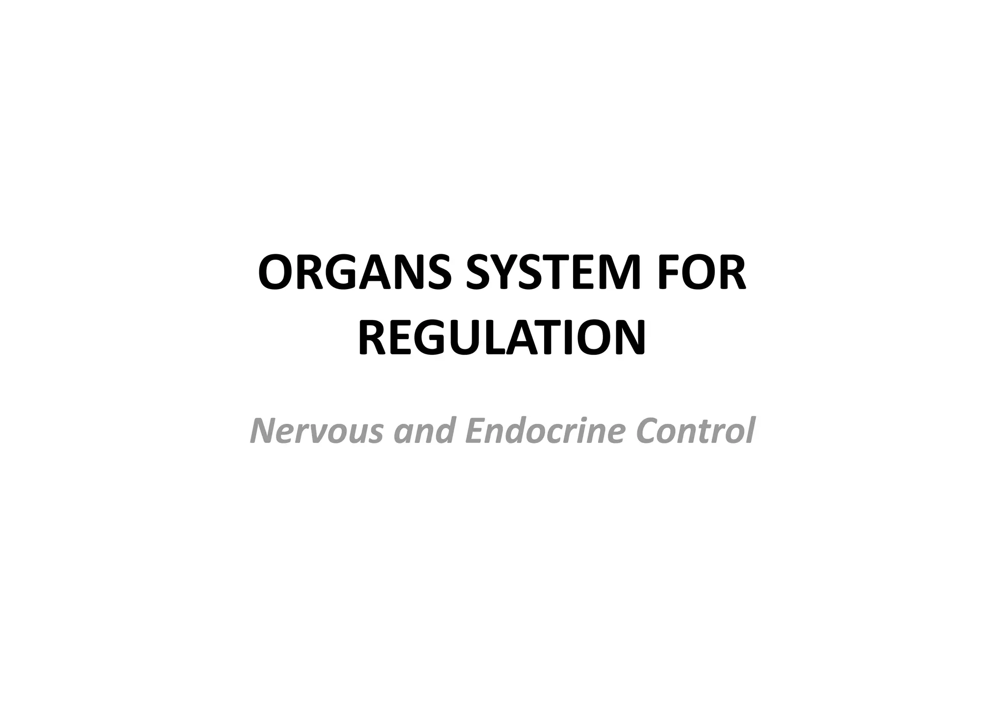 ORGANS SYSTEM FOR 
   REGULATION 
Nervous and Endocrine Control 
 