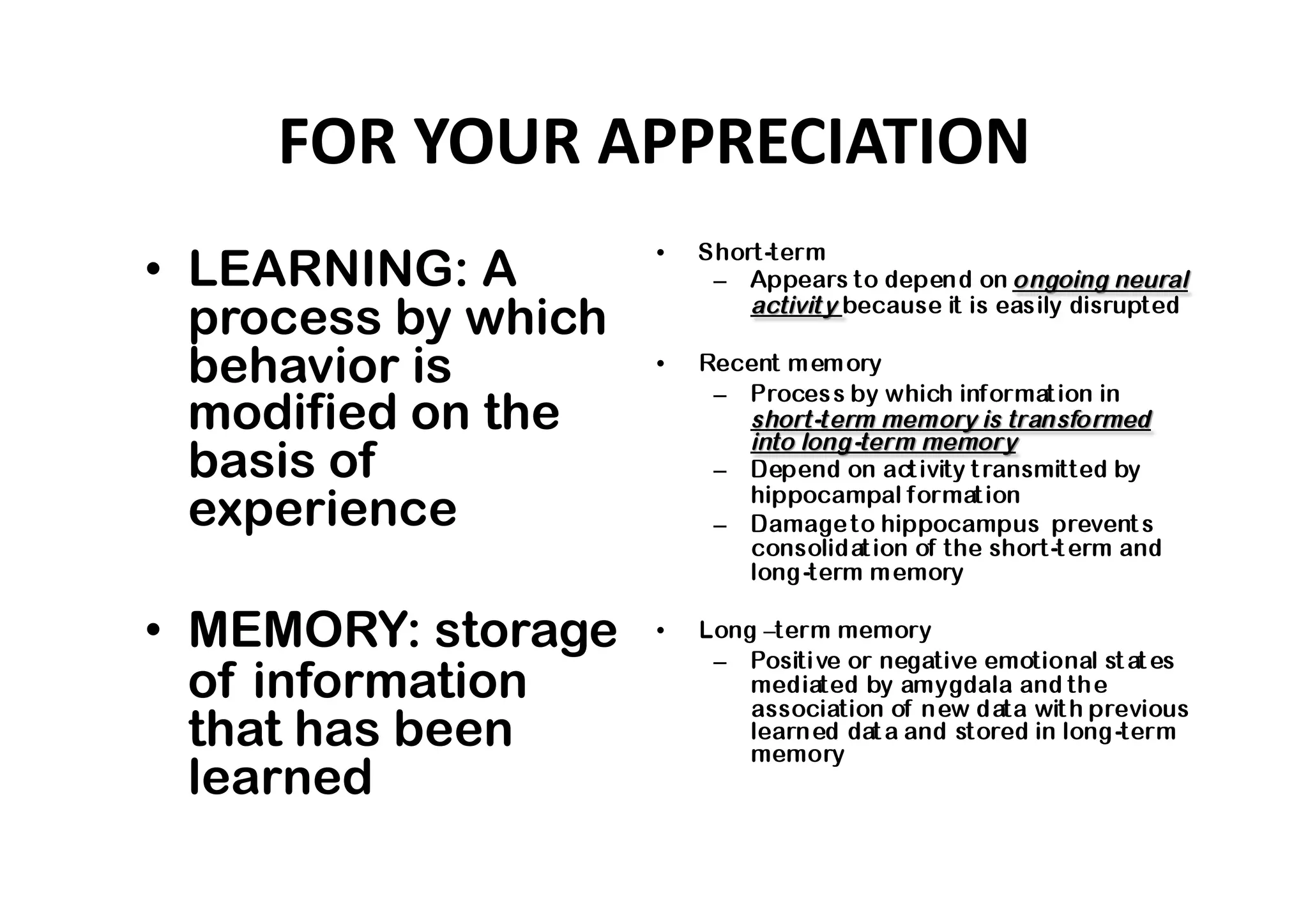 FOR YOUR APPRECIATION 
•  LEARNING: A
   process by which
   behavior is
   modified on the
   basis of
   experience

•  MEMORY: storage
   of information
   that has been
   learned
 