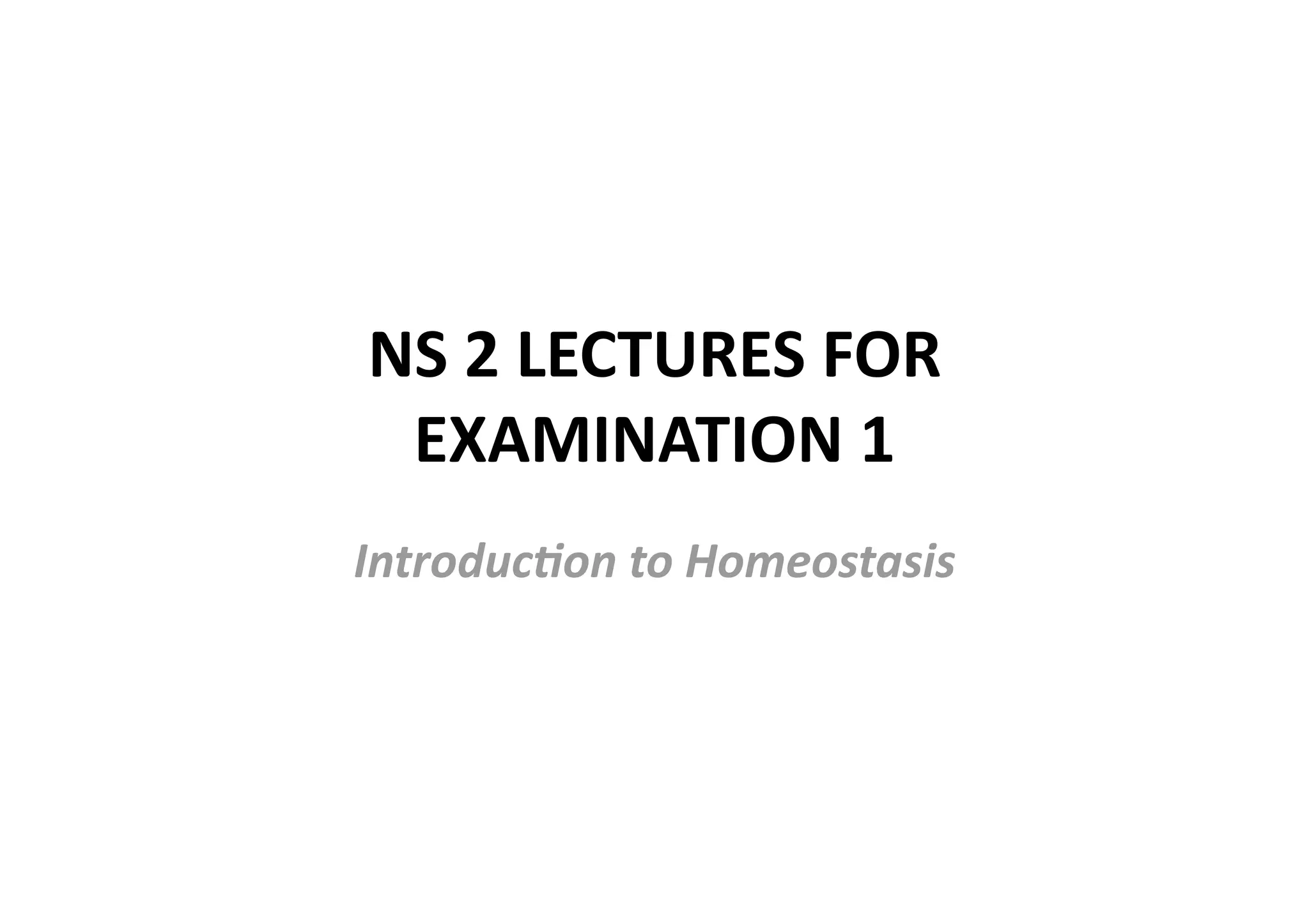 NS 2 LECTURES FOR 
 EXAMINATION 1 
Introduc5on to Homeostasis 
 