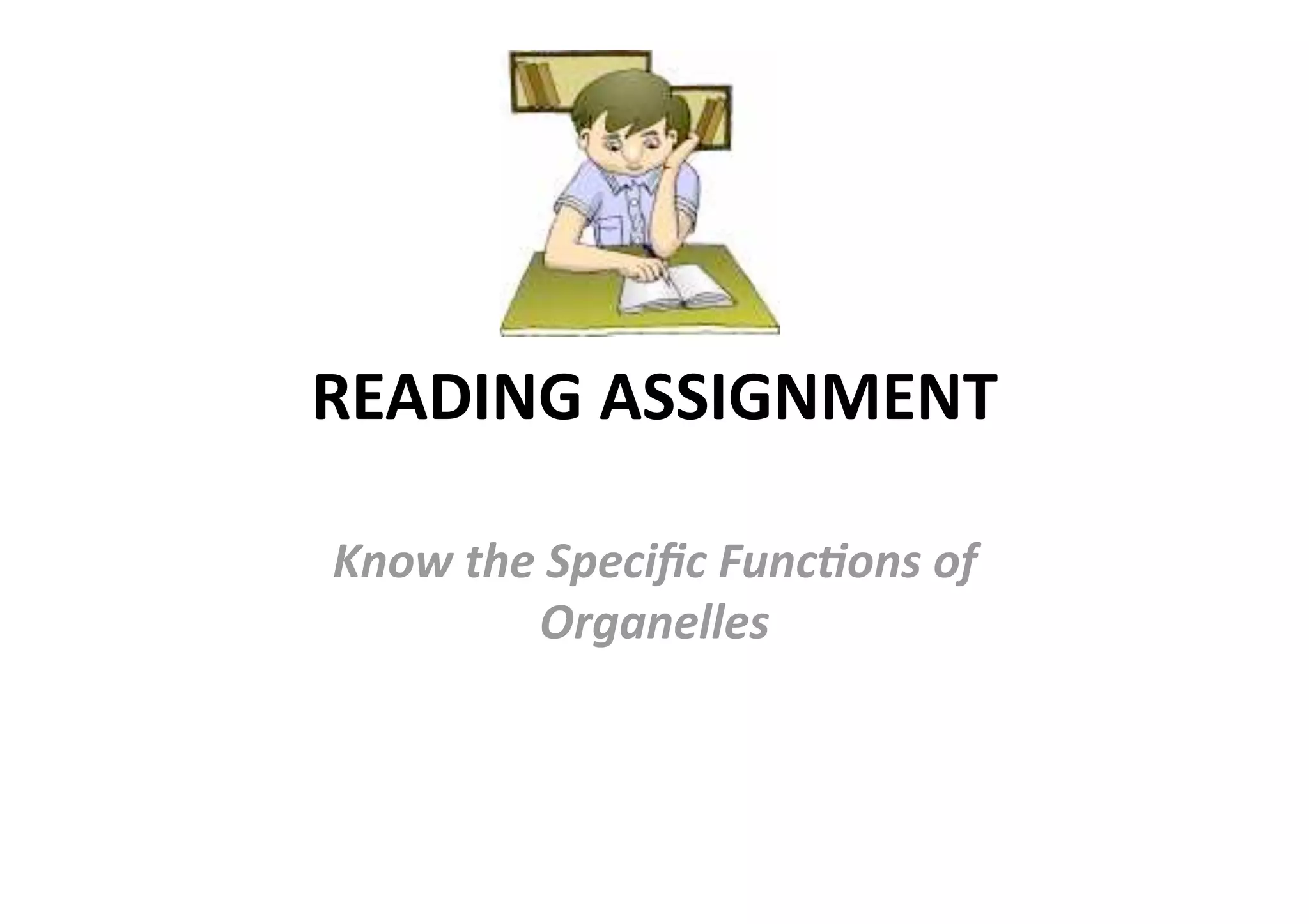 READING ASSIGNMENT 

Know the Speciﬁc Func5ons of 
        Organelles 
 