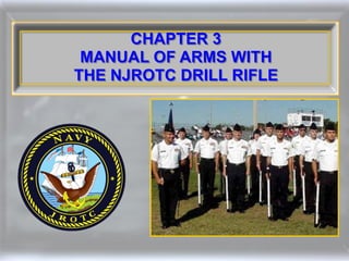 CHAPTER 3
 MANUAL OF ARMS WITH
THE NJROTC DRILL RIFLE
 