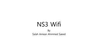 NS3 Wifi
By
Salah Amean Ahmmed Saeed
 
