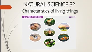 NATURAL SCIENCE 3º
Characteristics of living things
 