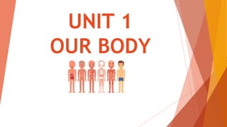 UNIT 1
OUR BODY
 