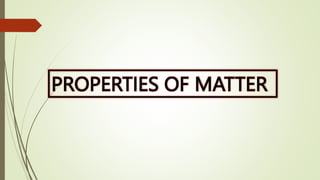 PROPERTIES OF MATTER
 