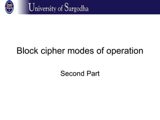 Block cipher modes of operation
Second Part
 