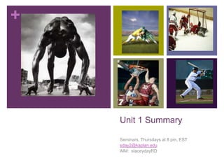 Unit 1 Summary Seminars, Thursdays at 8 pm, EST sday2@kaplan.edu AIM:  staceydayRD 
