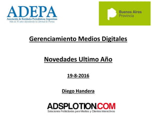 Gerenciamiento Medios Digitales
Novedades Ultimo Año
19-8-2016
Diego Handera
 