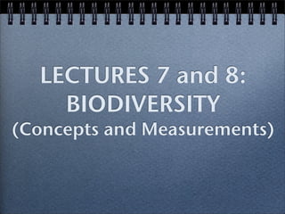 LECTURES 7 and 8:
    BIODIVERSITY
(Concepts and Measurements)
 
