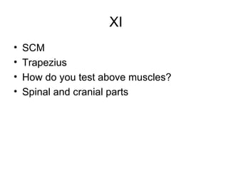 XI SCM Trapezius How do you test above muscles? Spinal and cranial parts 